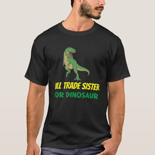 Family Siblings Love Brother Trade Sister For Dino T-Shirt (Front)