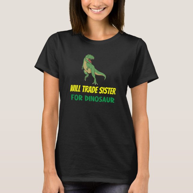 Family Siblings Love Brother Trade Sister For Dino T-Shirt (Front)