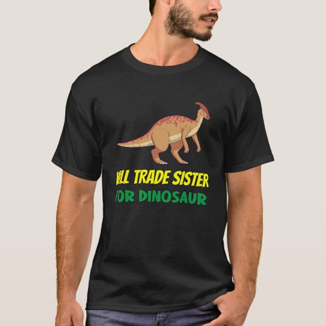 Family Siblings Love Brother Trade Sister For Dino T-Shirt (Front)