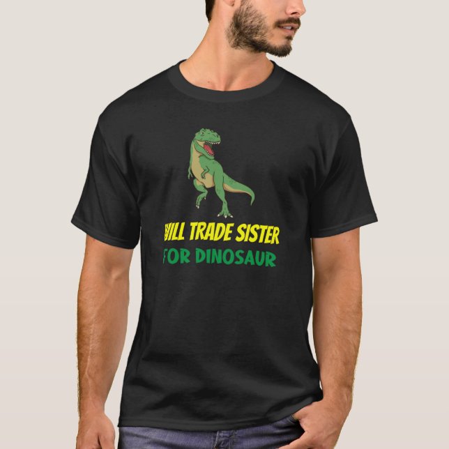 Family Siblings Love Brother Trade Sister For Dino T-Shirt (Front)