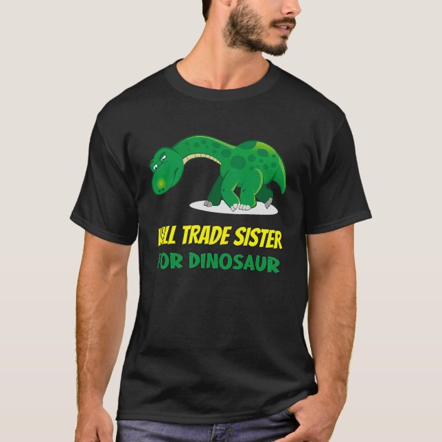 Family Siblings Love Brother Trade Sister For Dino T-Shirt (Front)