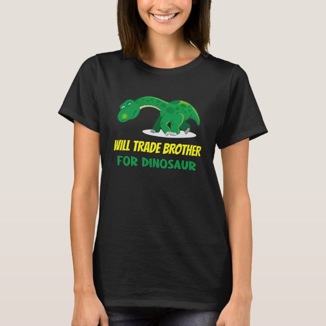 Family Siblings Love Sister Trade Brother For Dino T-Shirt (Front)
