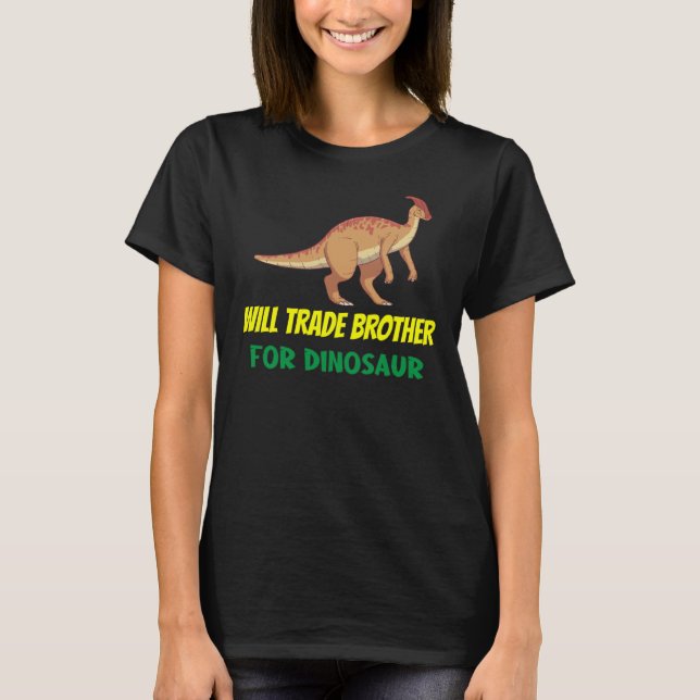 Family Siblings Love Sister Trade Brother For Dino T-Shirt (Front)