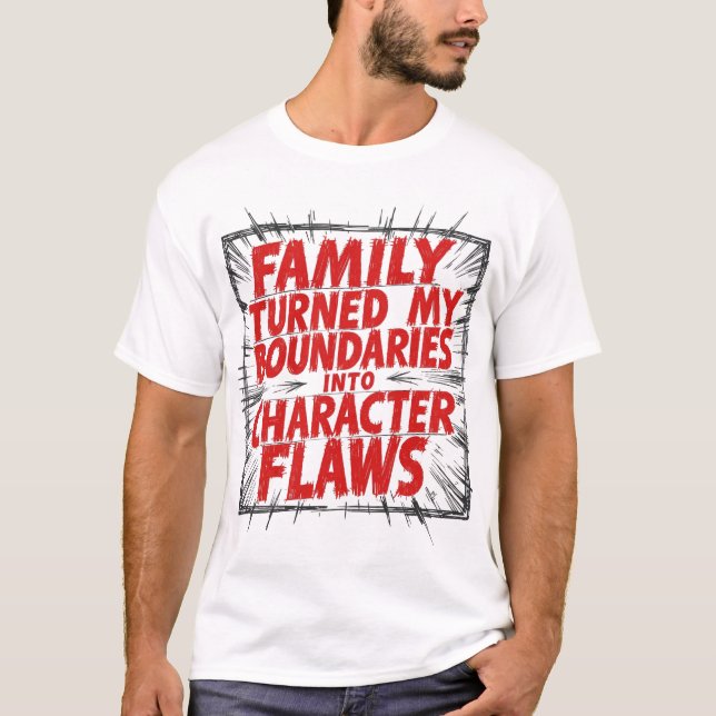 Family Turned My Boundaries Into Character Flaws T-Shirt (Front)