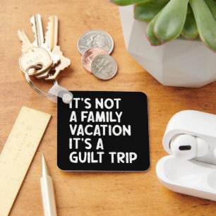 Family Vacation It's A Guilt Trip Matching Funny Key Ring