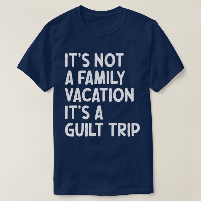 Family Vacation It's A Guilt Trip Matching Funny T-Shirt (Design Front)