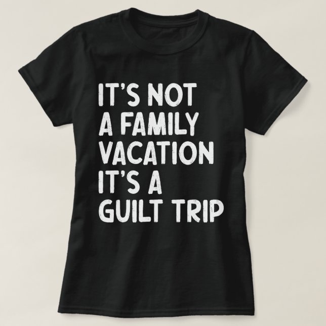 Family Vacation It's A Guilt Trip Matching Funny T-Shirt (Design Front)