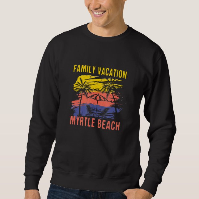 Family Vacation Myrtle Beach Holiday South Carolin Sweatshirt (Front)