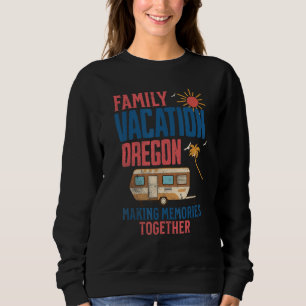 FAMILY VACITION OREGON MAKING MEMORIES  CAMPING SWEATSHIRT