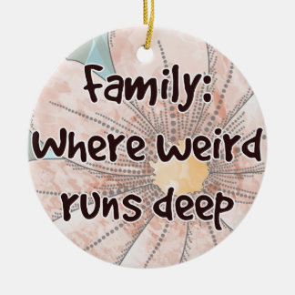 Family: Where Weird Runs Deep Ceramic Ornament