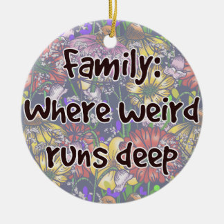 Family: Where Weird Runs Deep Ceramic Ornament