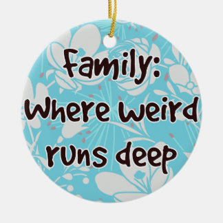 Family: Where Weird Runs Deep Ceramic Ornament