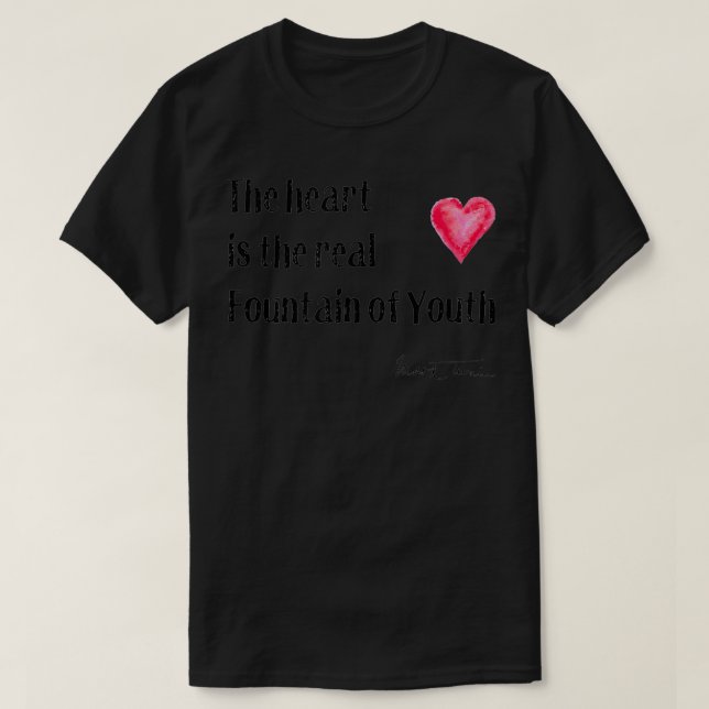 Famous Authors QuoteThe Heart is the Real Fountain T-Shirt (Design Front)