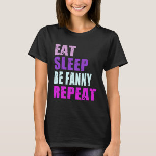 Fanny Eat Sleep Be Repeat Fanny T-Shirt