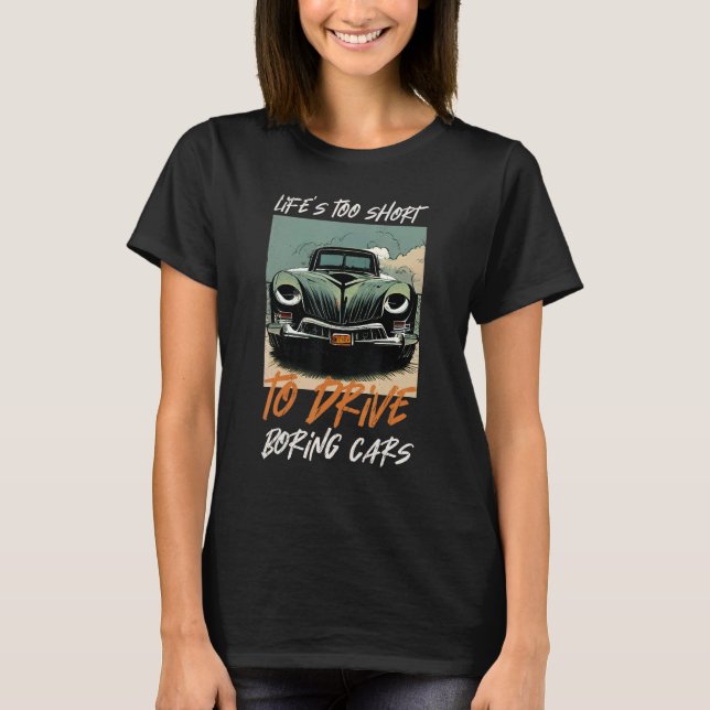 Fantastic cars Life's too short to drive boring ca T-Shirt (Front)