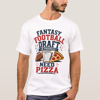 Fantasy Football Draught in Progress Need Pizza  T-Shirt