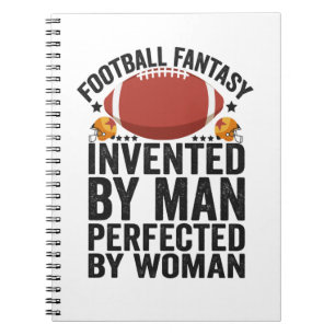 Fantasy Football, Invented By Men Perfected By Wom Notebook