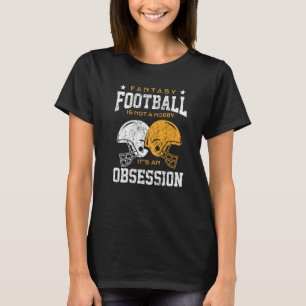 Fantasy Football Is Not A Hobby Its An Obsession D T-Shirt