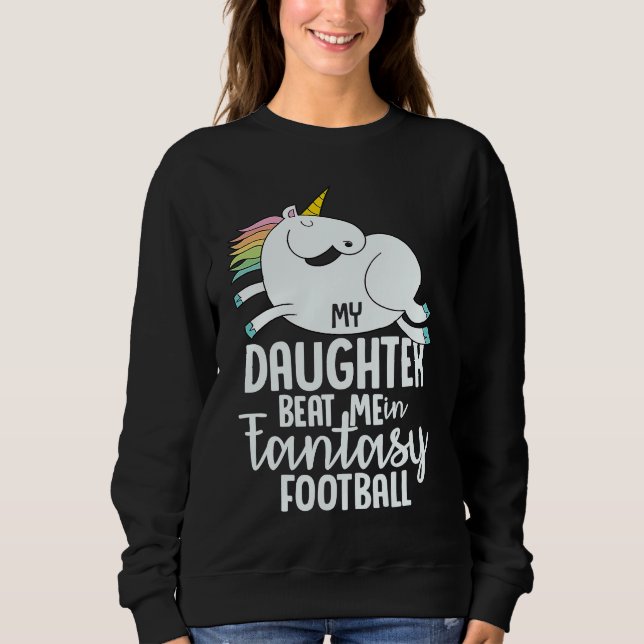 Fantasy Football My Daughter Beat Me Loser  For Me Sweatshirt (Front)