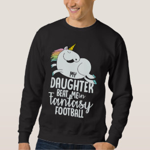 Fantasy Football My Daughter Beat Me Loser  For Me Sweatshirt