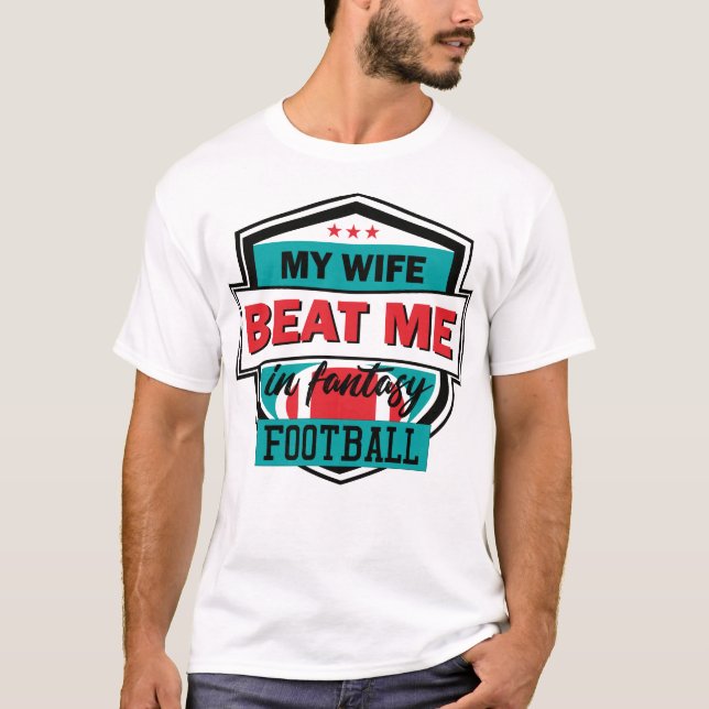 Fantasy Football My Wife Beat Me Husband Draught T T-Shirt (Front)