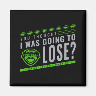 Fantasy Football You Thought I Was Going To Lose Magnet