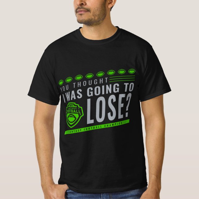 Fantasy Football You Thought I Was Going To Lose  T-Shirt (Front)