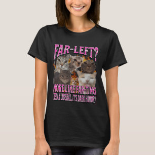 Far Left More Like Farting Funny Cat Meme Bootleg  T-Shirt