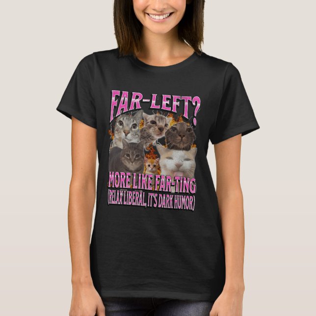 Far Left More Like Farting Funny Cat Meme Bootleg  T-Shirt (Front)
