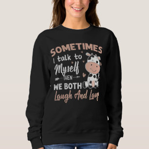 Farm Cow Sometimes I Talk To Myself Then We Both L Sweatshirt