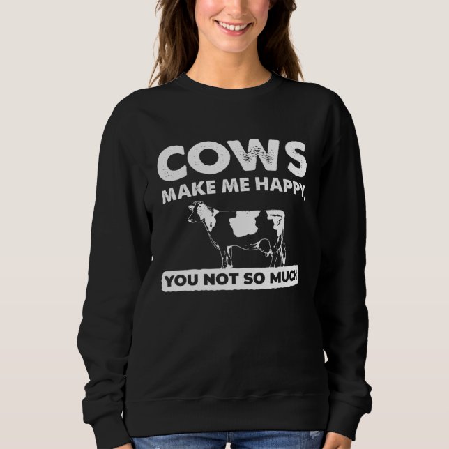 Farm   Cows Make Me Happy You Not So Much Sweatshirt (Front)