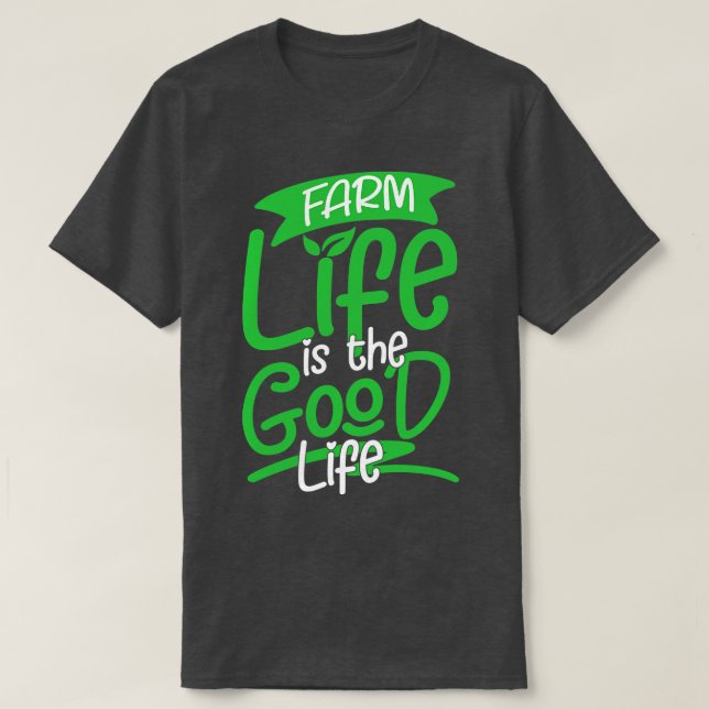 Farm Life is the Good Life agricultural ranch gift T-Shirt (Design Front)