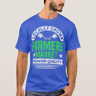 Farm Market Local Grown Local Farmers Farmer T-Shirt