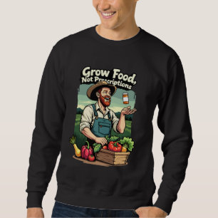 Farm Over Pharma Grow Food Not Prescriptions Sweatshirt