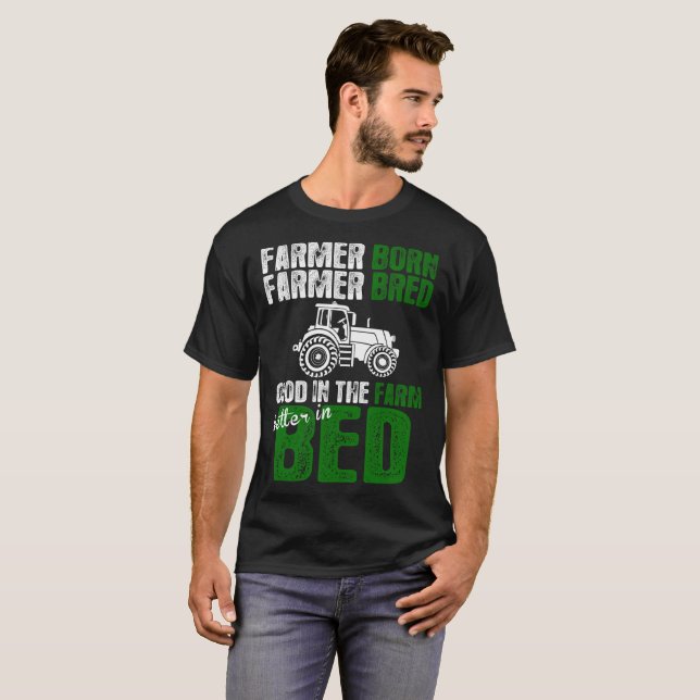 Farmer Born Farmer Bred Good In Farm Better In Bed T-Shirt (Front Full)