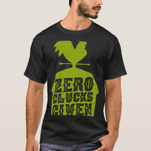 Farmer Farm Chicken Livestock Zero Clucks Given T-Shirt