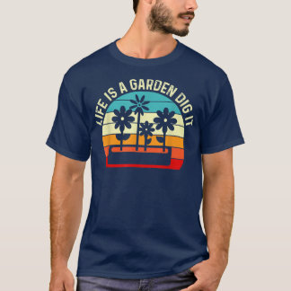 Farmer Farming Gardening Gardener Life Is A Garden T-Shirt