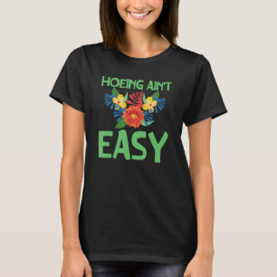 Farmer Hoeing Ain't Easy Gardening Plants Gardene T-Shirt