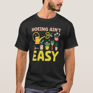Farmer Hoeing Ain't Easy Gardening Plants Gardene T-Shirt