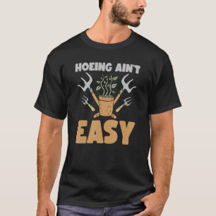 Farmer Hoeing Ain't Easy Gardening Plants Gardene T-Shirt