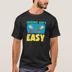 Farmer Hoeing Ain't Easy Gardening Plants Gardene T-Shirt