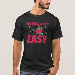 Farmer Hoeing Ain't Easy  Gardening Plants Gardene T-Shirt