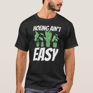 Farmer Hoeing Ain't Easy Gardening Plants Gardene T-Shirt