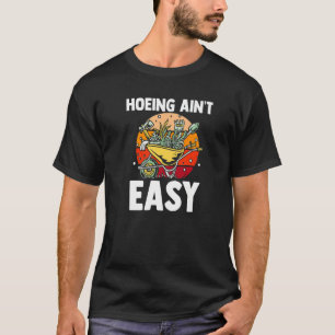 Farmer Hoeing Ain't Easy Gardening Plants Gardene T-Shirt