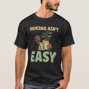 Farmer Hoeing Ain't Easy  Gardening Plants Gardene T-Shirt