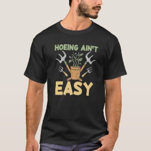 Farmer Hoeing Ain't Easy Gardening Plants Gardene T-Shirt