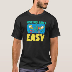 Farmer Hoeing Ain't Easy Gardening Plants Gardene T-Shirt