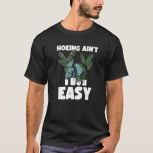 Farmer Hoeing Ain't Easy Gardening Plants Gardene T-Shirt