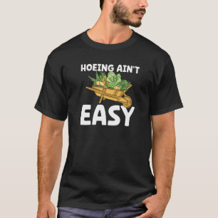 Farmer Hoeing Ain't Easy Gardening Plants Gardene T-Shirt
