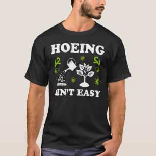 Farmer Hoeing Ain't Easy Vegetable Plants Gardenin T-Shirt